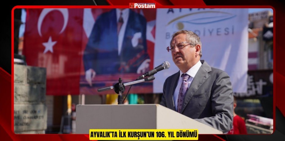 AYVALIK’TA İLK KURŞUN’UN 106. YIL DÖNÜMÜ
