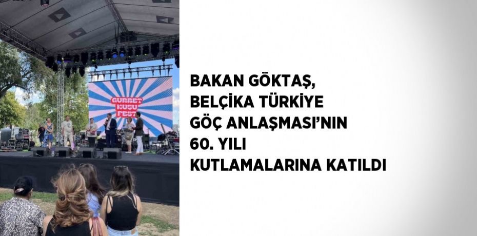 BAKAN GÖKTAŞ, BELÇİKA TÜRKİYE GÖÇ ANLAŞMASI’NIN 60. YILI KUTLAMALARINA KATILDI