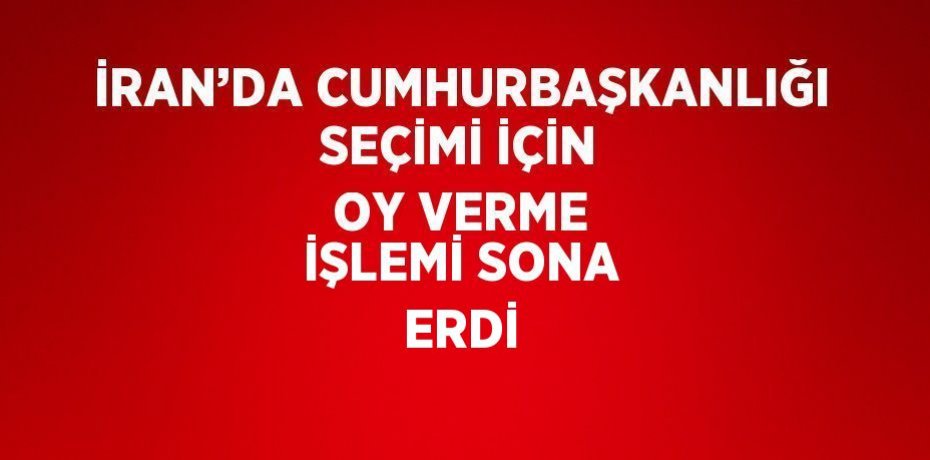 İRAN’DA CUMHURBAŞKANLIĞI SEÇİMİ İÇİN OY VERME İŞLEMİ SONA ERDİ