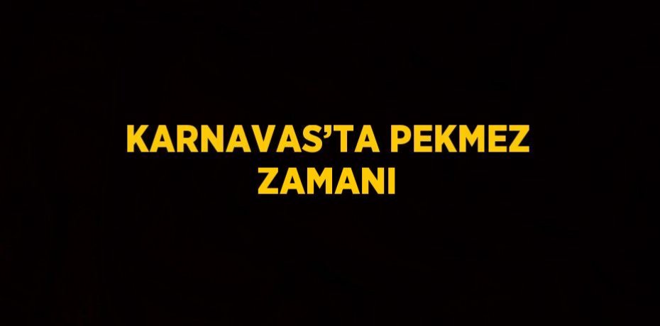 KARNAVAS’TA PEKMEZ ZAMANI
