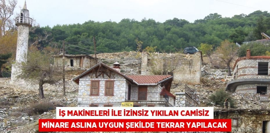 İş makineleri ile izinsiz yıkılan camisiz minare aslına uygun şekilde tekrar yapılacak