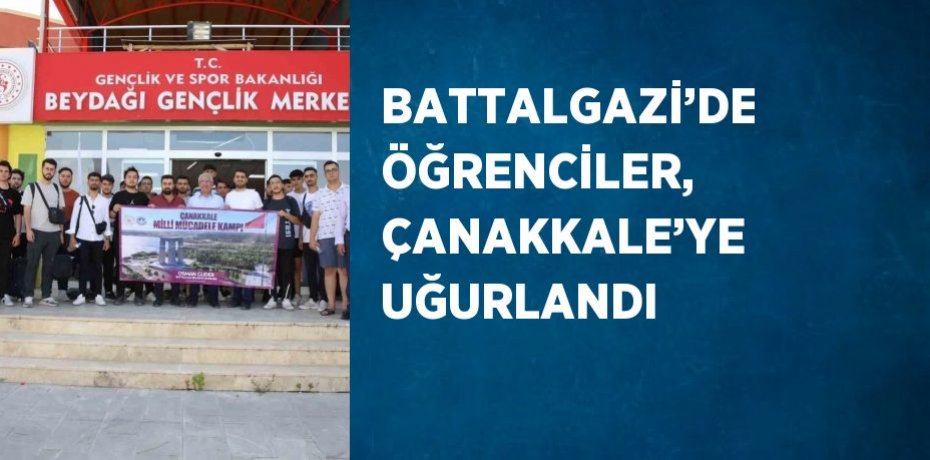 BATTALGAZİ’DE ÖĞRENCİLER, ÇANAKKALE’YE UĞURLANDI