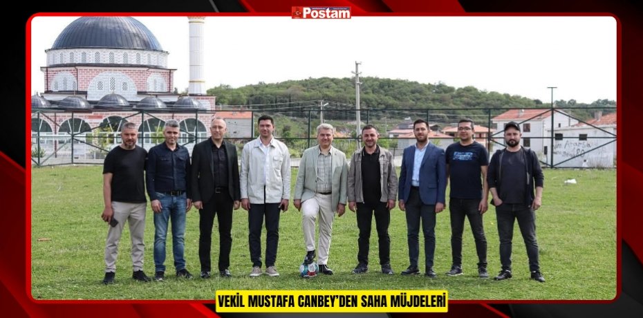 VEKİL MUSTAFA CANBEY’DEN SAHA MÜJDELERİ