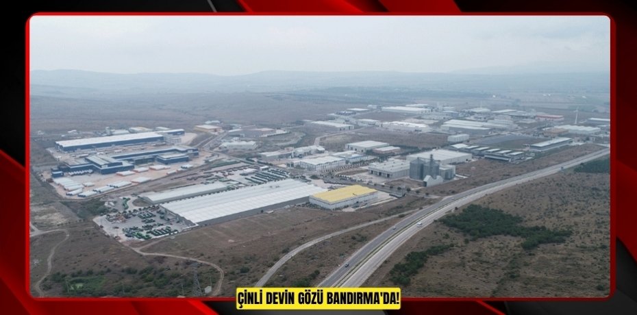 ÇİNLİ DEVİN GÖZÜ BANDIRMA'DA!