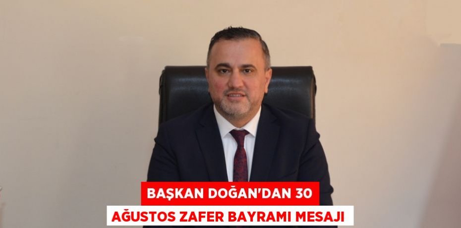 BAŞKAN DOĞAN'DAN 30 AĞUSTOS ZAFER BAYRAMI MESAJI
