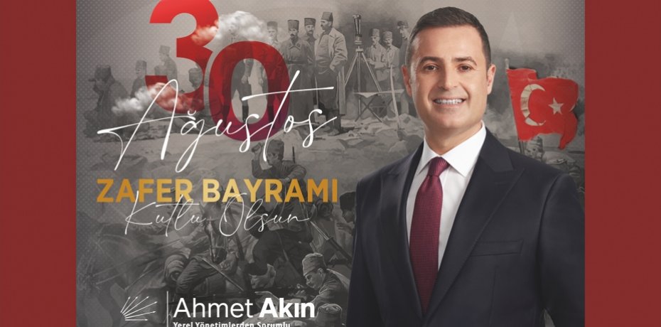 30 AĞUSTOS ZAFER BAYRAMI KUTLU OLSUN.. Yerel Yönetimlerden Sorumlu Genel Başkan Yardımcısı AHMET AKIN