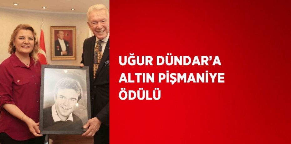 UĞUR DÜNDAR’A ALTIN PİŞMANİYE ÖDÜLÜ