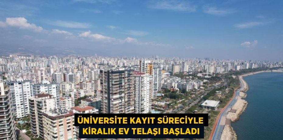 ÜNİVERSİTE KAYIT SÜRECİYLE KİRALIK EV TELAŞI BAŞLADI