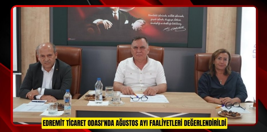 Edremit Ticaret Odası'nda ağustos ayı faaliyetleri değerlendirildi