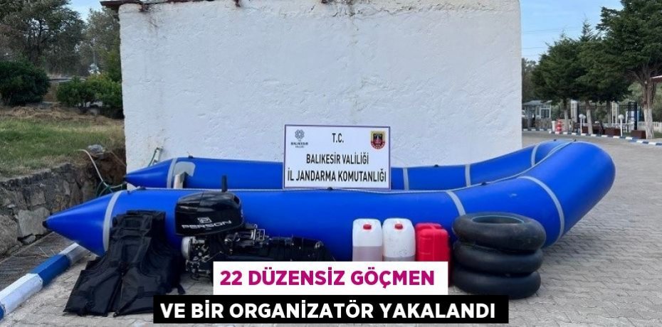 22 düzensiz göçmen ve bir organizatör yakalandı
