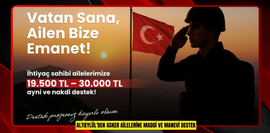 ALTIEYLÜL'DEN ASKER AİLELERİNE MADDİ VE MANEVİ DESTEK
