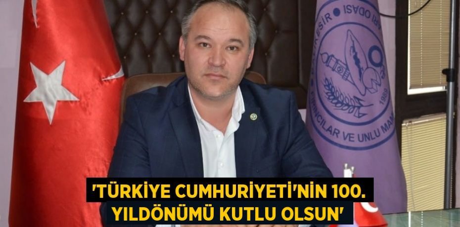 “TÜRKİYE CUMHURİYETİ’NİN 100. YILDÖNÜMÜ KUTLU OLSUN”