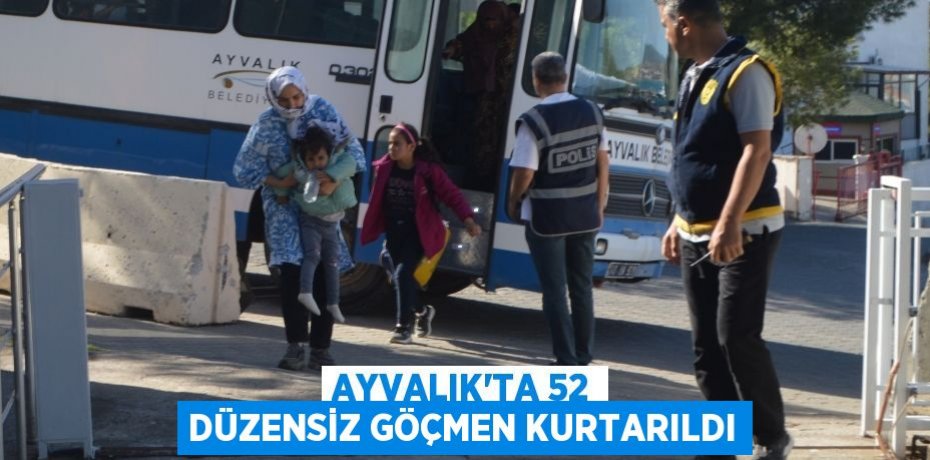 AYVALIK’TA 52 DÜZENSİZ GÖÇMEN KURTARILDI