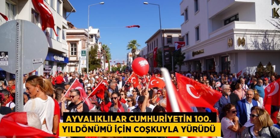 AYVALIKLILAR CUMHURİYETİN 100. YILDÖNÜMÜ İÇİN COŞKUYLA YÜRÜDÜ