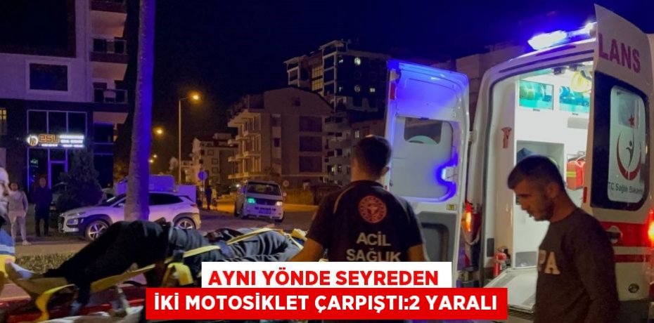 AYNI YÖNDE SEYREDEN İKİ MOTOSİKLET ÇARPIŞTI:2 YARALI