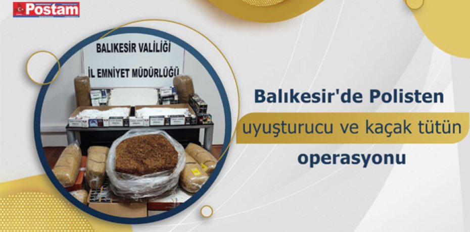 Balıkesir'de Polisten uyuşturucu ve kaçak tütün operasyonu