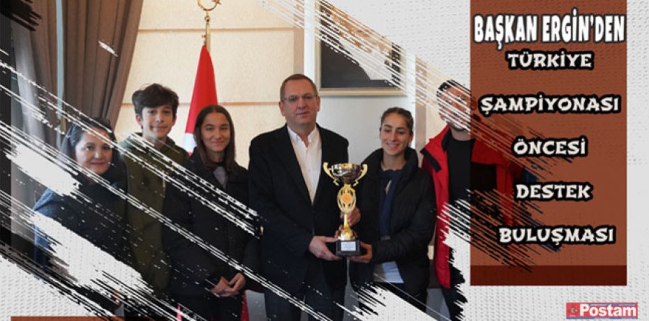 BAŞKAN ERGİN’DEN TÜRKİYE ŞAMPİYONASI ÖNCESİ DESTEK BULUŞMASI