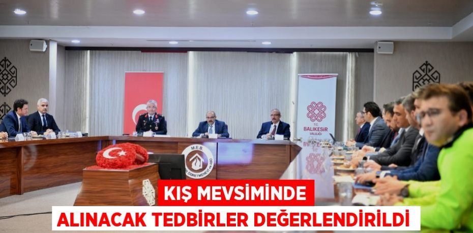 KIŞ MEVSİMİNDE ALINACAK TEDBİRLER DEĞERLENDİRİLDİ