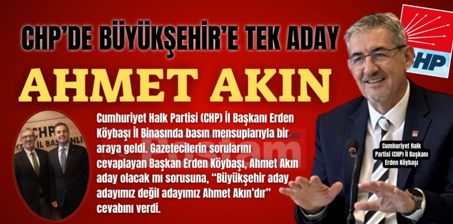 CHP’DE BÜYÜKŞEHİR’E TEK ADAY AHMET AKIN
