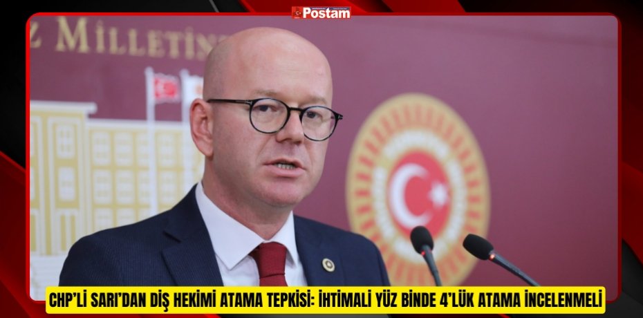 CHP BALIKESİR MİLLETVEKİLİ SERKAN SARI’DAN DİŞ HEKİMİ ATAMA TEPKİSİ: İHTİMALİ YÜZ BİNDE 4’LÜK ATAMA İNCELENMELİ