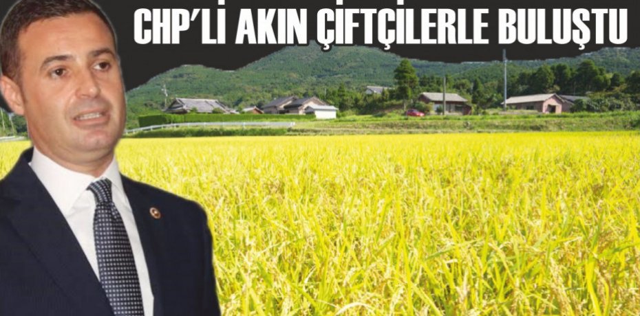 CHP’Lİ AKIN ÇİFTÇİLERLE BULUŞTU