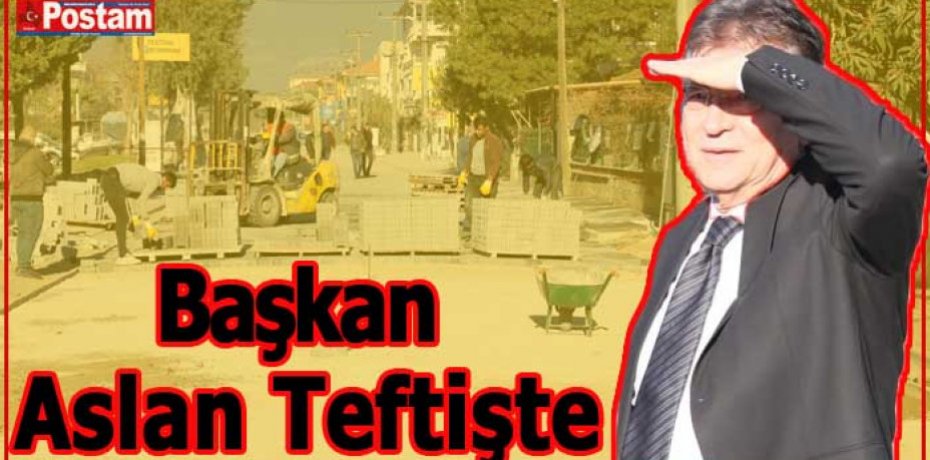 Başkan Aslan Teftişte