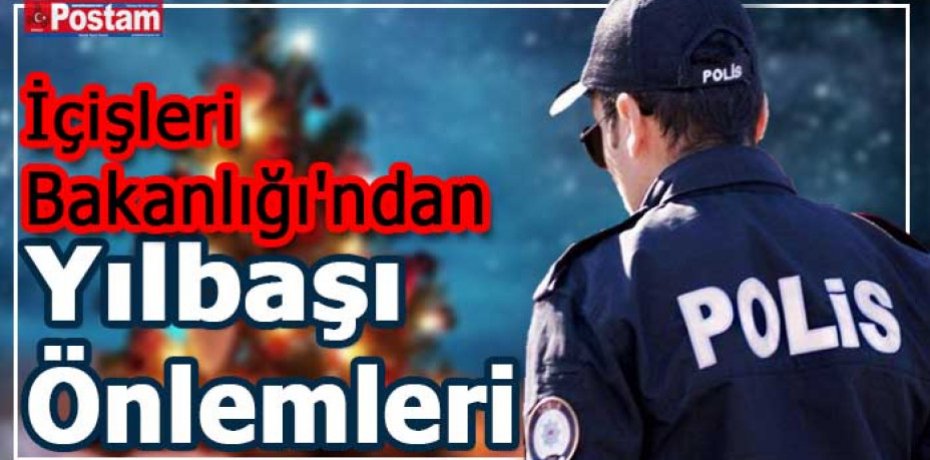 İçişleri Bakanlığı yılbaşı nedeniyle alınacak tedbirleri belirledi