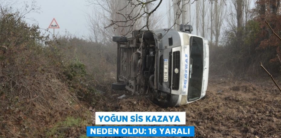Yoğun sis kazaya neden oldu: 16 yaralı