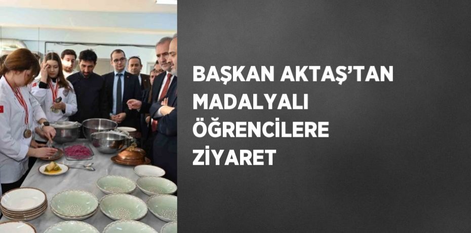 BAŞKAN AKTAŞ’TAN MADALYALI ÖĞRENCİLERE ZİYARET