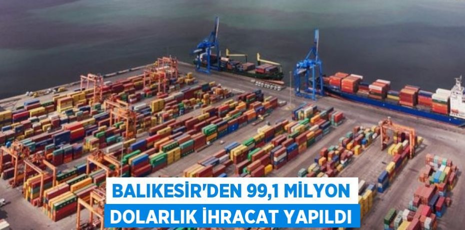 Balıkesir'den 99,1 milyon dolarlık ihracat yapıldı
