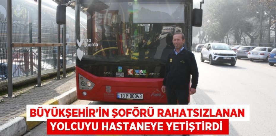 Büyükşehir’in şoförü rahatsızlanan yolcuyu hastaneye yetiştirdi