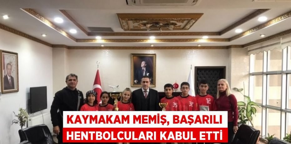 KAYMAKAM MEMİŞ, BAŞARILI HENTBOLCULARI KABUL ETTİ