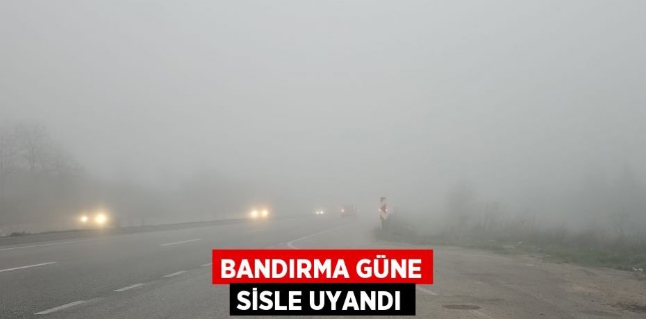 Bandırma güne sisle uyandı