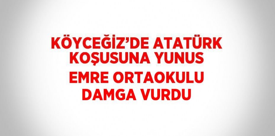 KÖYCEĞİZ’DE ATATÜRK KOŞUSUNA YUNUS EMRE ORTAOKULU DAMGA VURDU