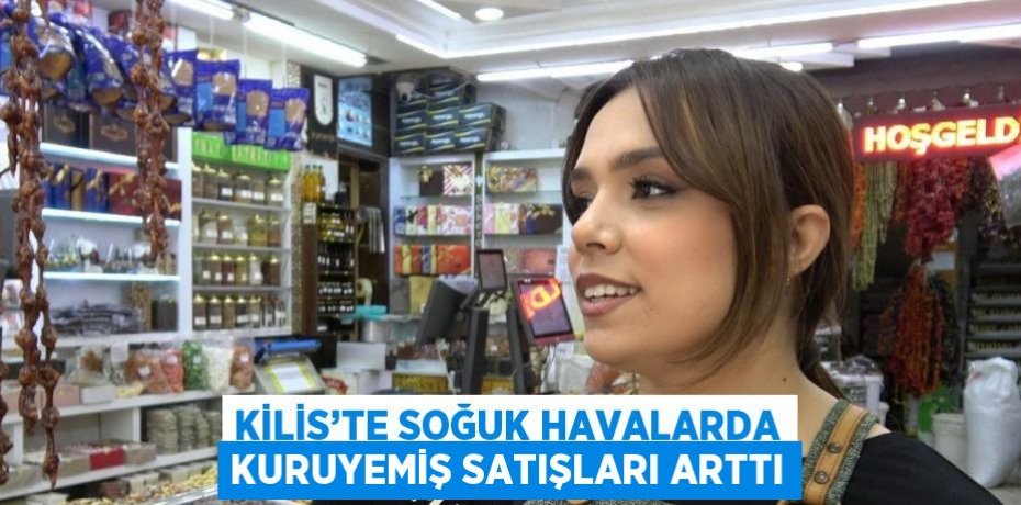 KİLİS’TE SOĞUK HAVALARDA KURUYEMİŞ SATIŞLARI ARTTI