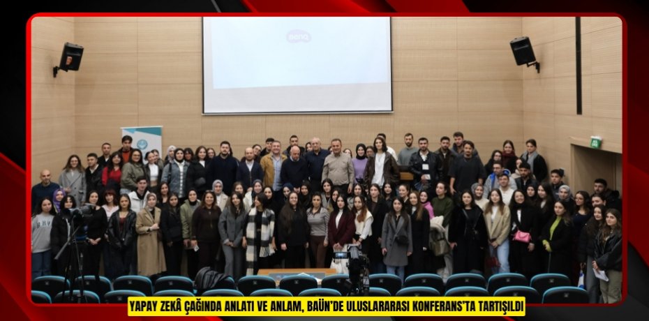 YAPAY ZEKÂ ÇAĞINDA ANLATI VE ANLAM, BAÜN’DE ULUSLARARASI KONFERANS’TA TARTIŞILDI
