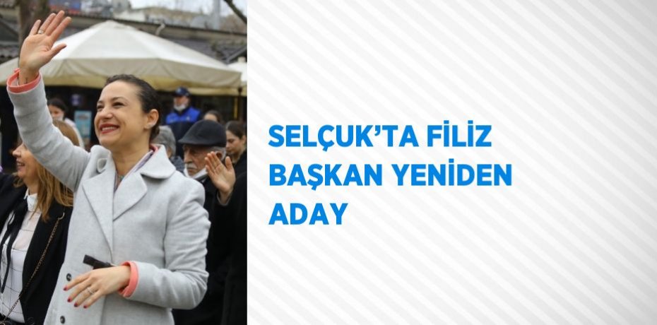 SELÇUK’TA FİLİZ BAŞKAN YENİDEN ADAY