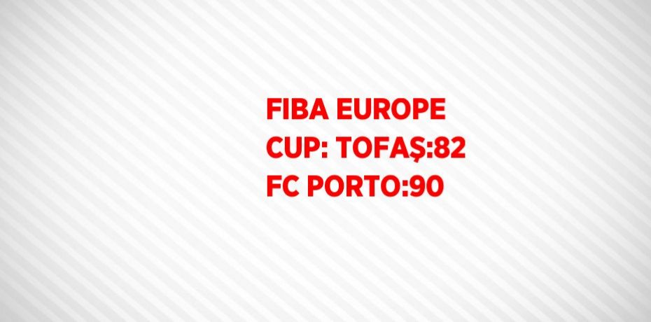 FIBA EUROPE CUP: TOFAŞ:82 FC PORTO:90