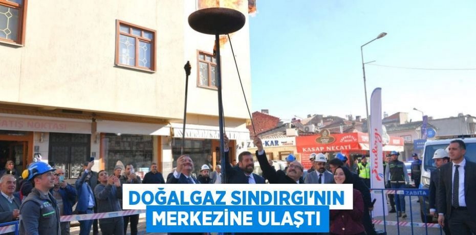 Doğalgaz Sındırgı’nın merkezine ulaştı
