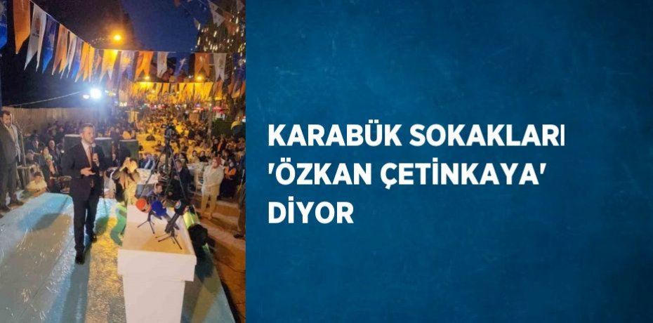 KARABÜK SOKAKLARI 'ÖZKAN ÇETİNKAYA' DİYOR