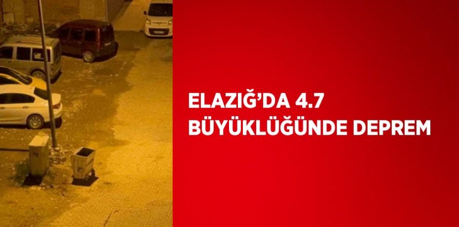 ELAZIĞ’DA 4.7 BÜYÜKLÜĞÜNDE DEPREM