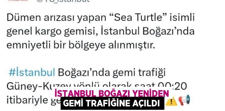 İSTANBUL BOĞAZI YENİDEN GEMİ TRAFİĞİNE AÇILDI