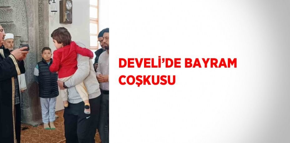 DEVELİ’DE BAYRAM COŞKUSU