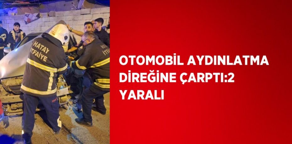 OTOMOBİL AYDINLATMA DİREĞİNE ÇARPTI:2 YARALI