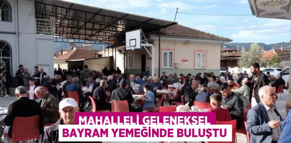 MAHALLELİ GELENEKSEL BAYRAM YEMEĞİNDE BULUŞTU