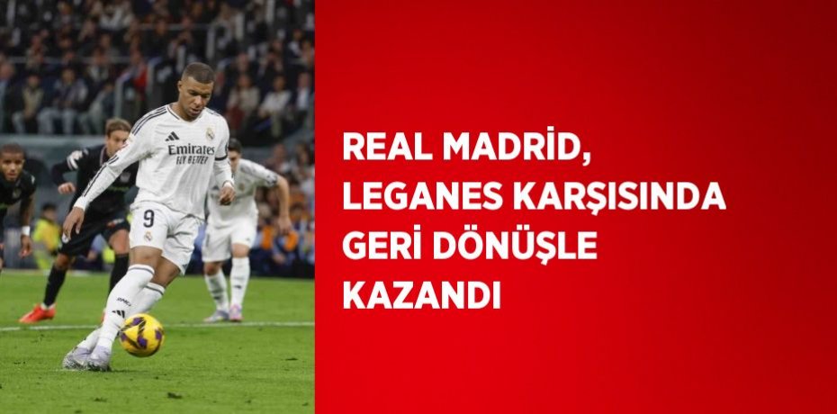 REAL MADRİD, LEGANES KARŞISINDA GERİ DÖNÜŞLE KAZANDI