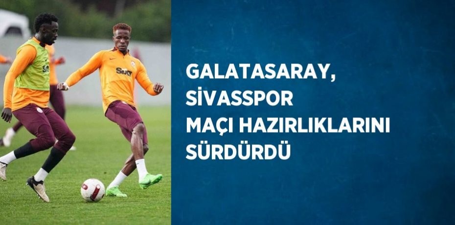 GALATASARAY, SİVASSPOR MAÇI HAZIRLIKLARINI SÜRDÜRDÜ