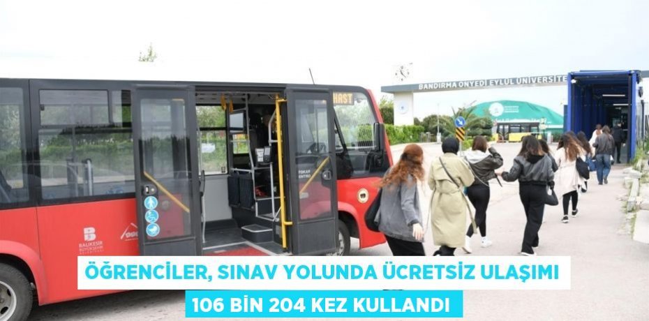 Öğrenciler, sınav yolunda ücretsiz ulaşımı 106 bin 204 kez kullandı