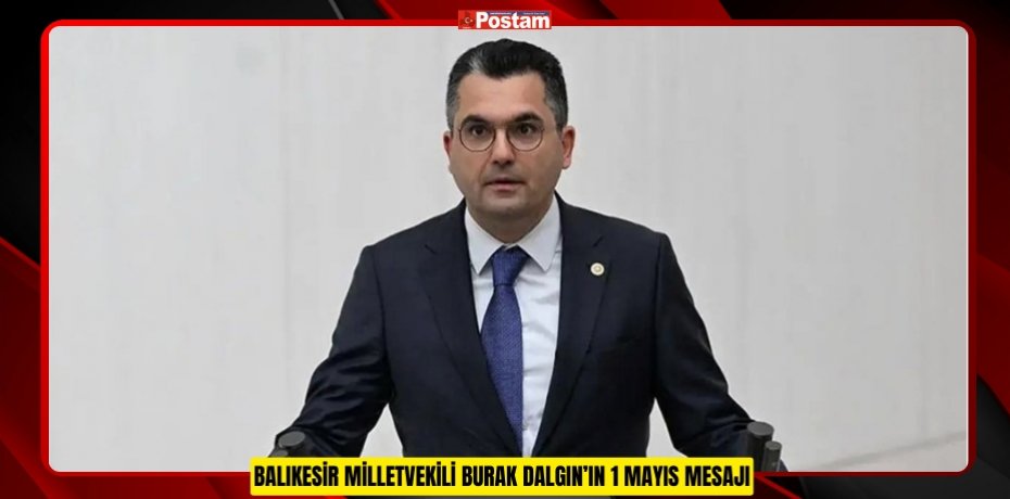 BALIKESİR MİLLETVEKİLİ BURAK DALGIN’IN 1 MAYIS MESAJI