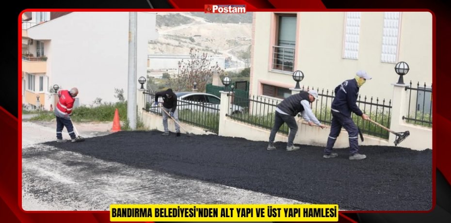 BANDIRMA BELEDİYESİ'NDEN ALT YAPI VE ÜST YAPI HAMLESİ